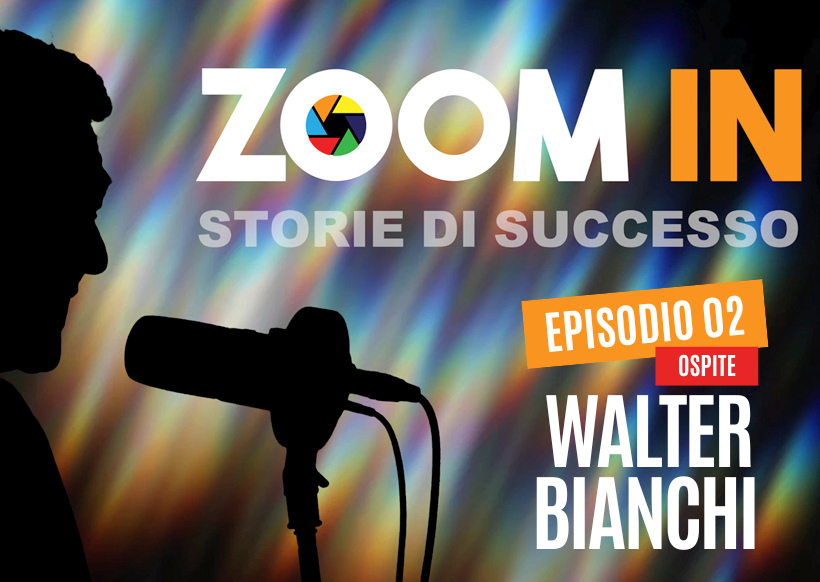 ZOOM IN, il podcast di Luigi Soriani | Ep. 02 con Walter Bianchi